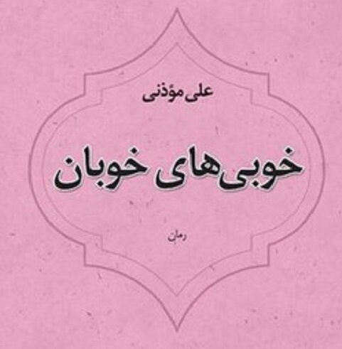 «خوبی‌های خوبان» رمانی تازه از علی موذنی منتشر شد